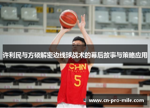 许利民与方硕解密边线球战术的幕后故事与策略应用