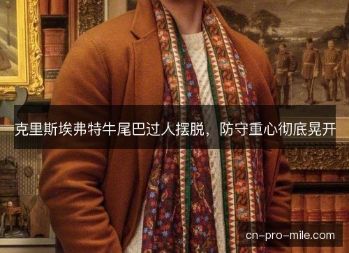 克里斯埃弗特牛尾巴过人摆脱，防守重心彻底晃开